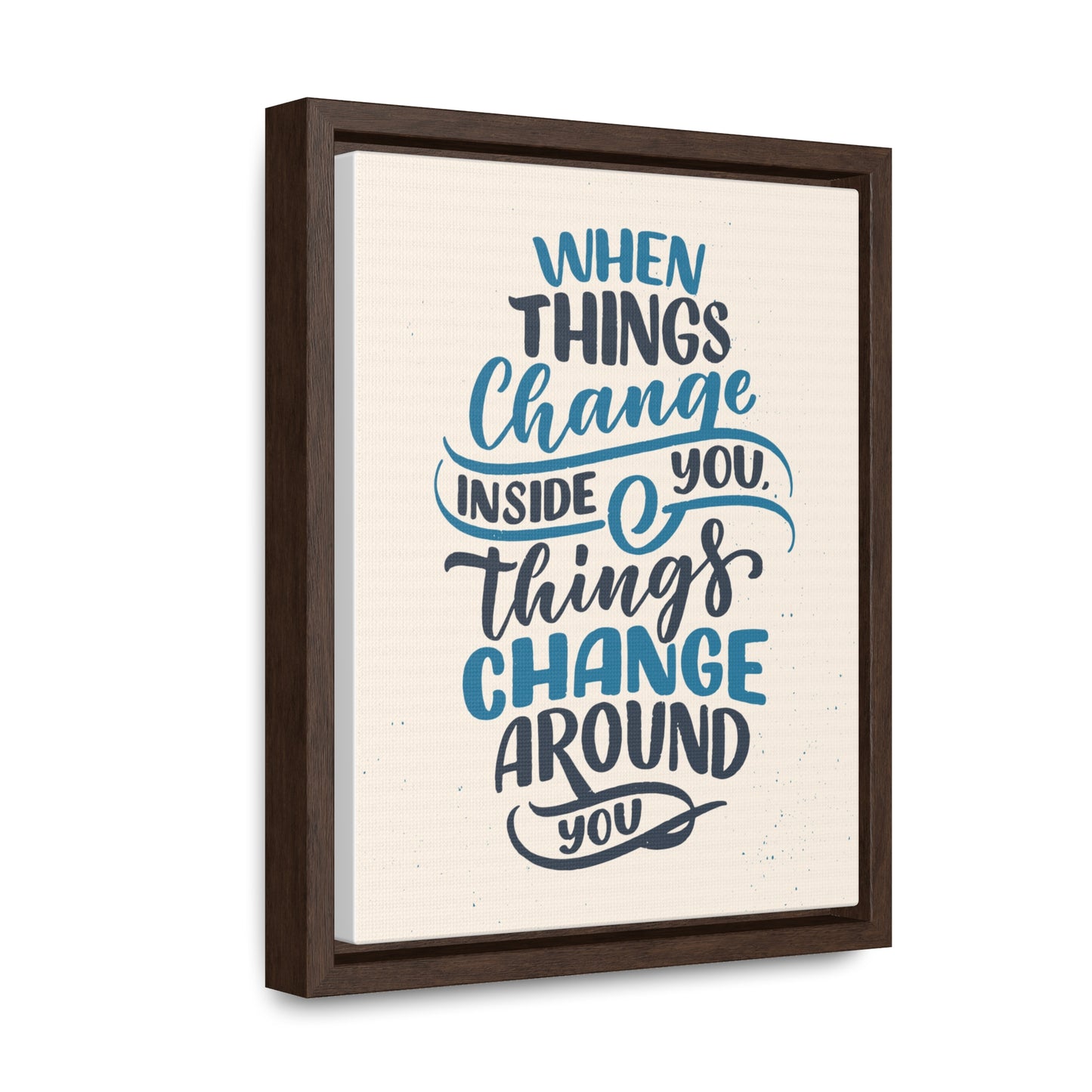 When Things Change Inside You, Thangs Change Around You Wall Art