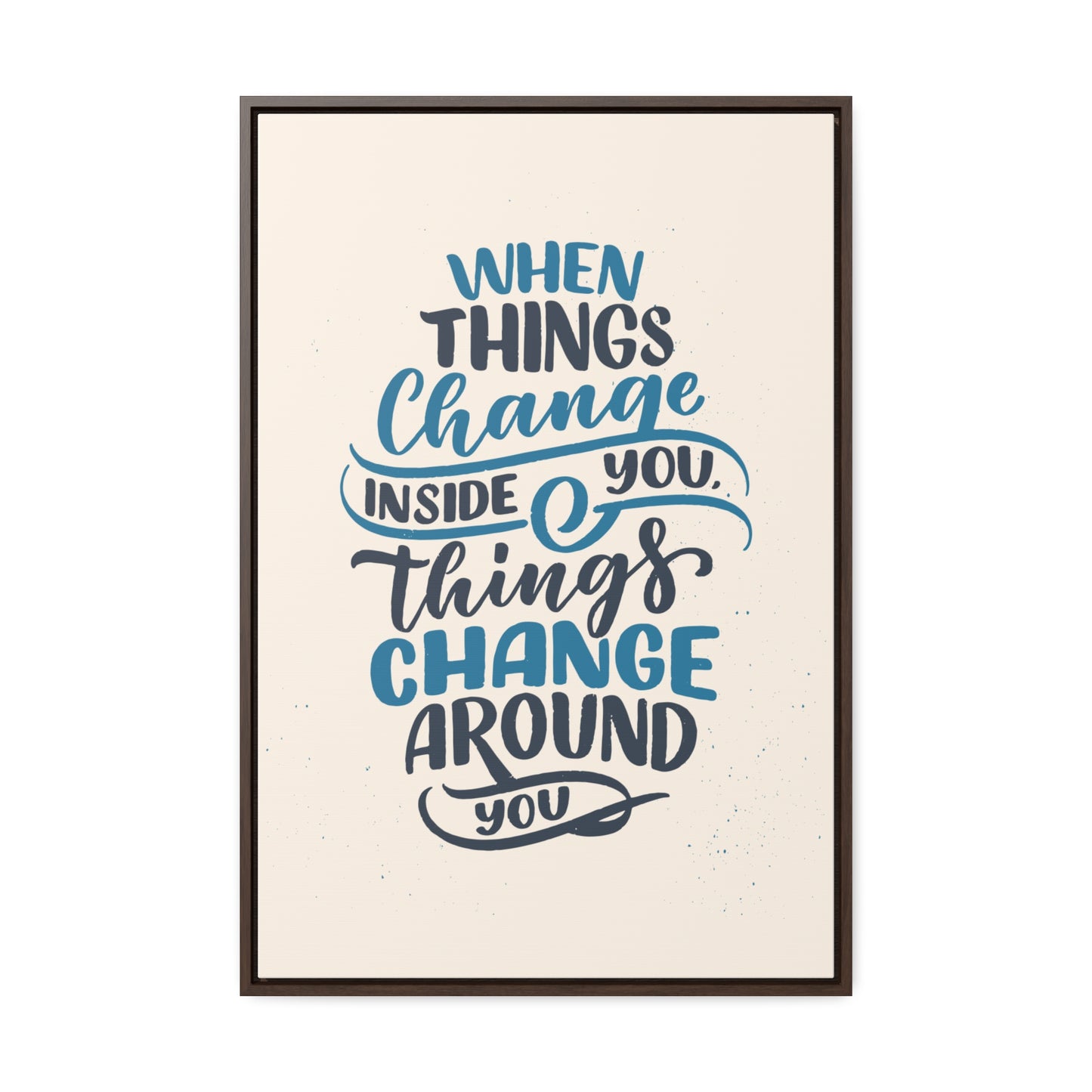 When Things Change Inside You, Thangs Change Around You Wall Art