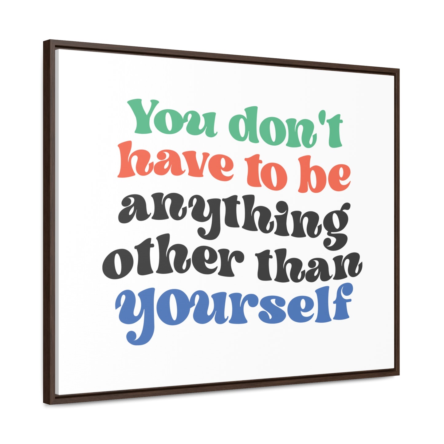 You Don't Have To Be anything other Than Yourself Wall Art