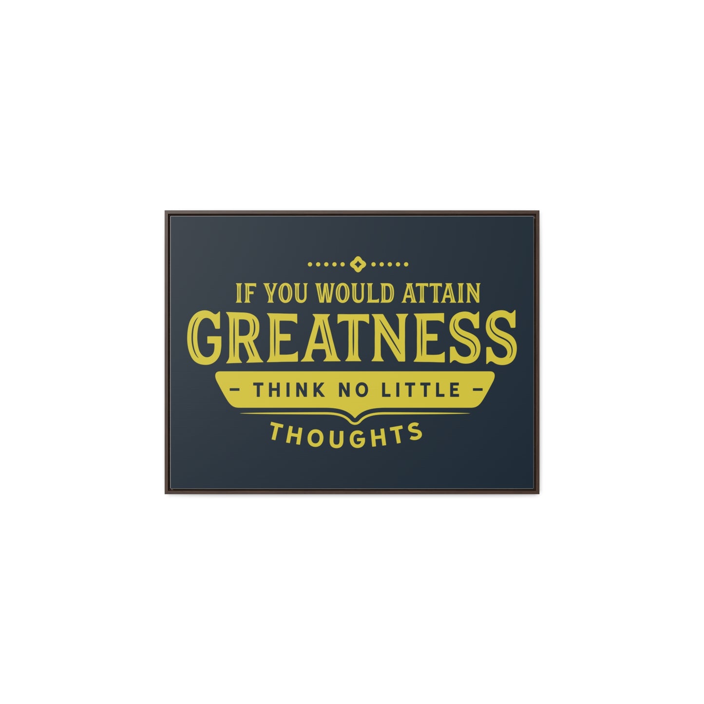 IF You Would Attain Greatness Thing No Little Thoughts Wall Art
