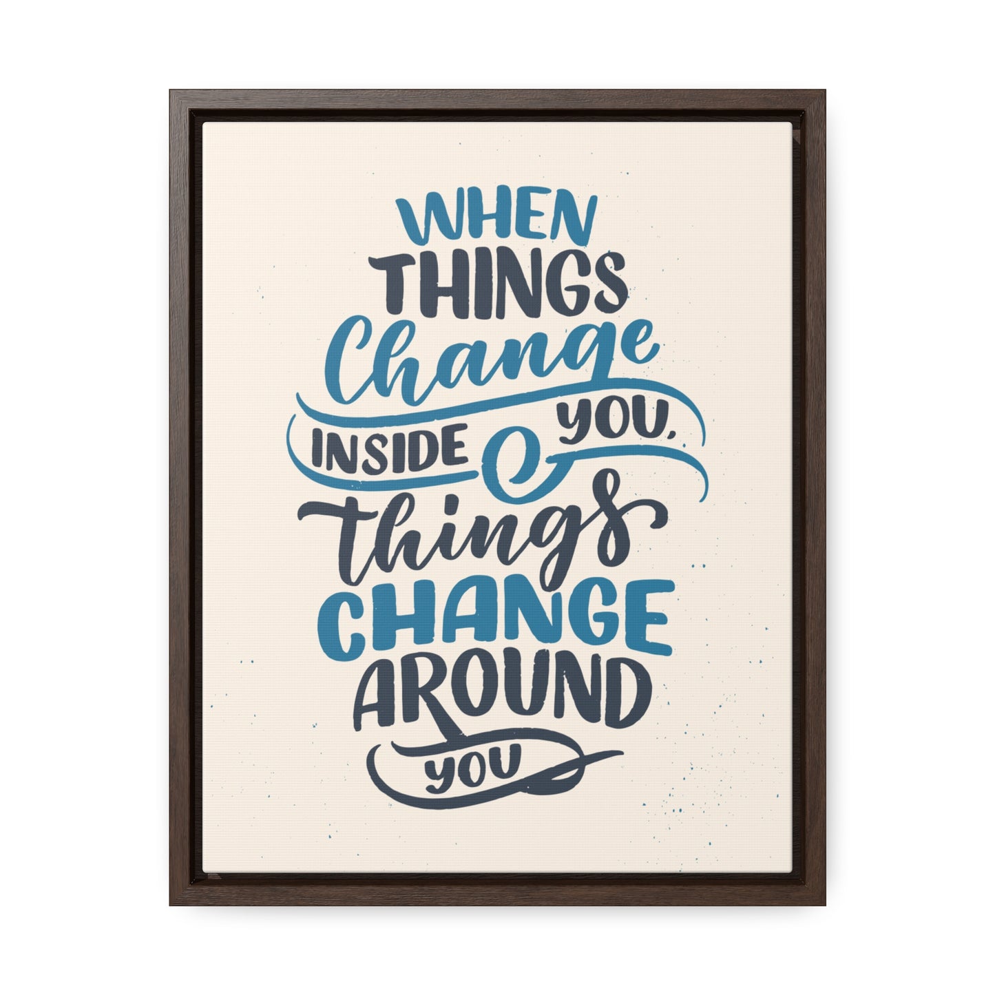 When Things Change Inside You, Thangs Change Around You Wall Art