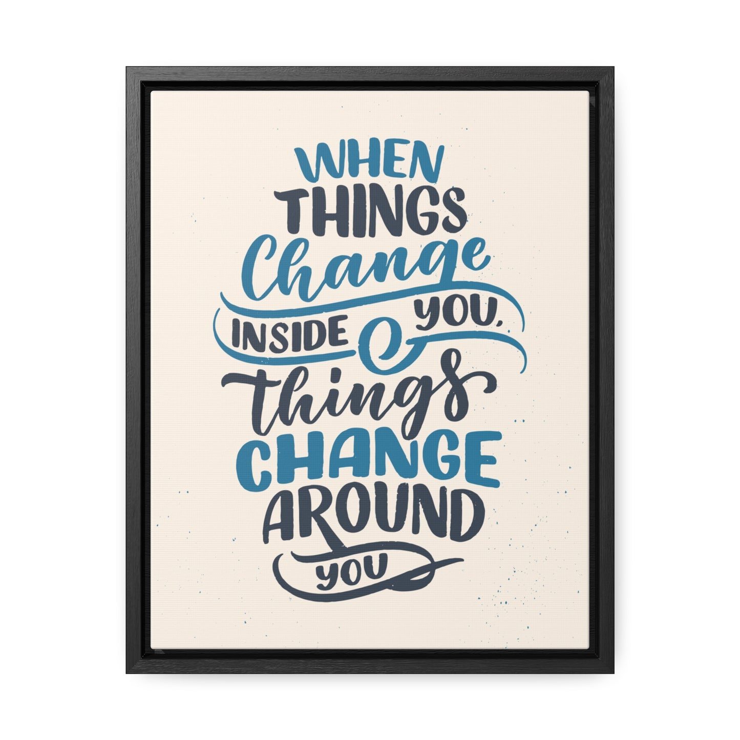 When Things Change Inside You, Thangs Change Around You Wall Art
