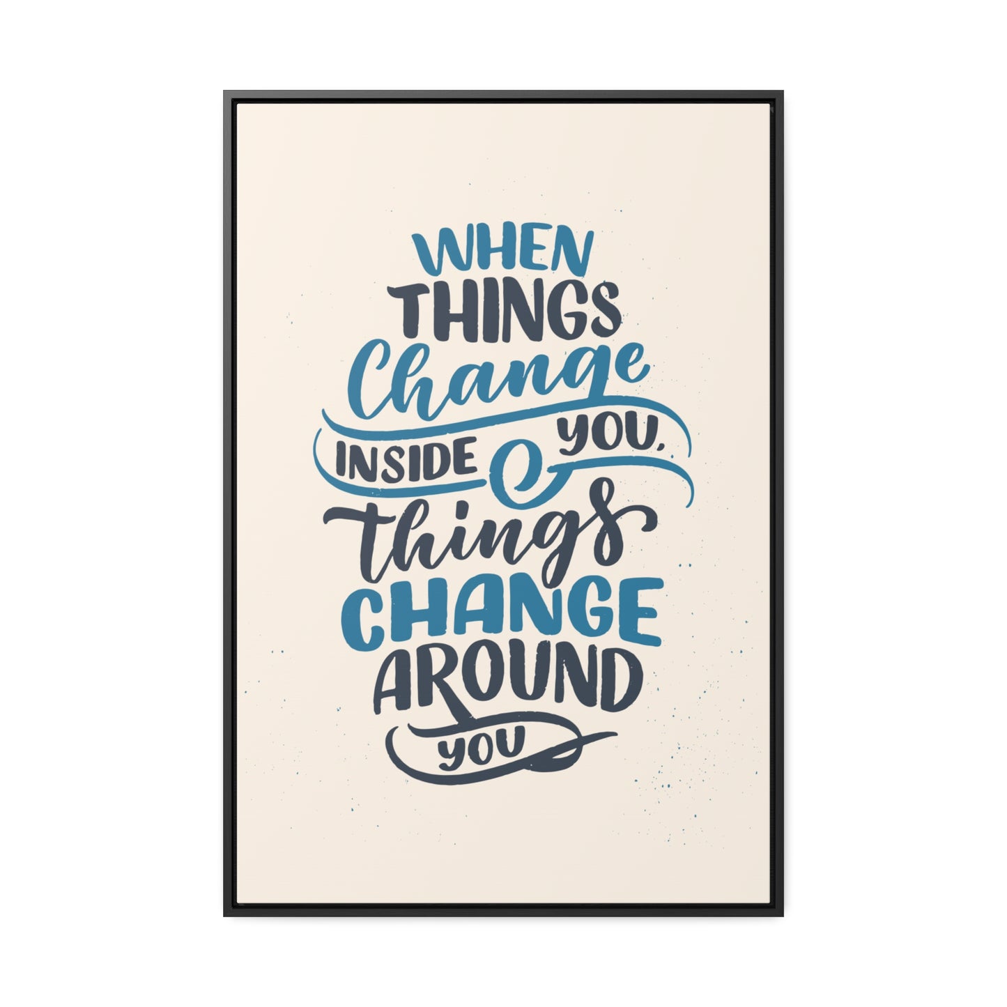 When Things Change Inside You, Thangs Change Around You Wall Art