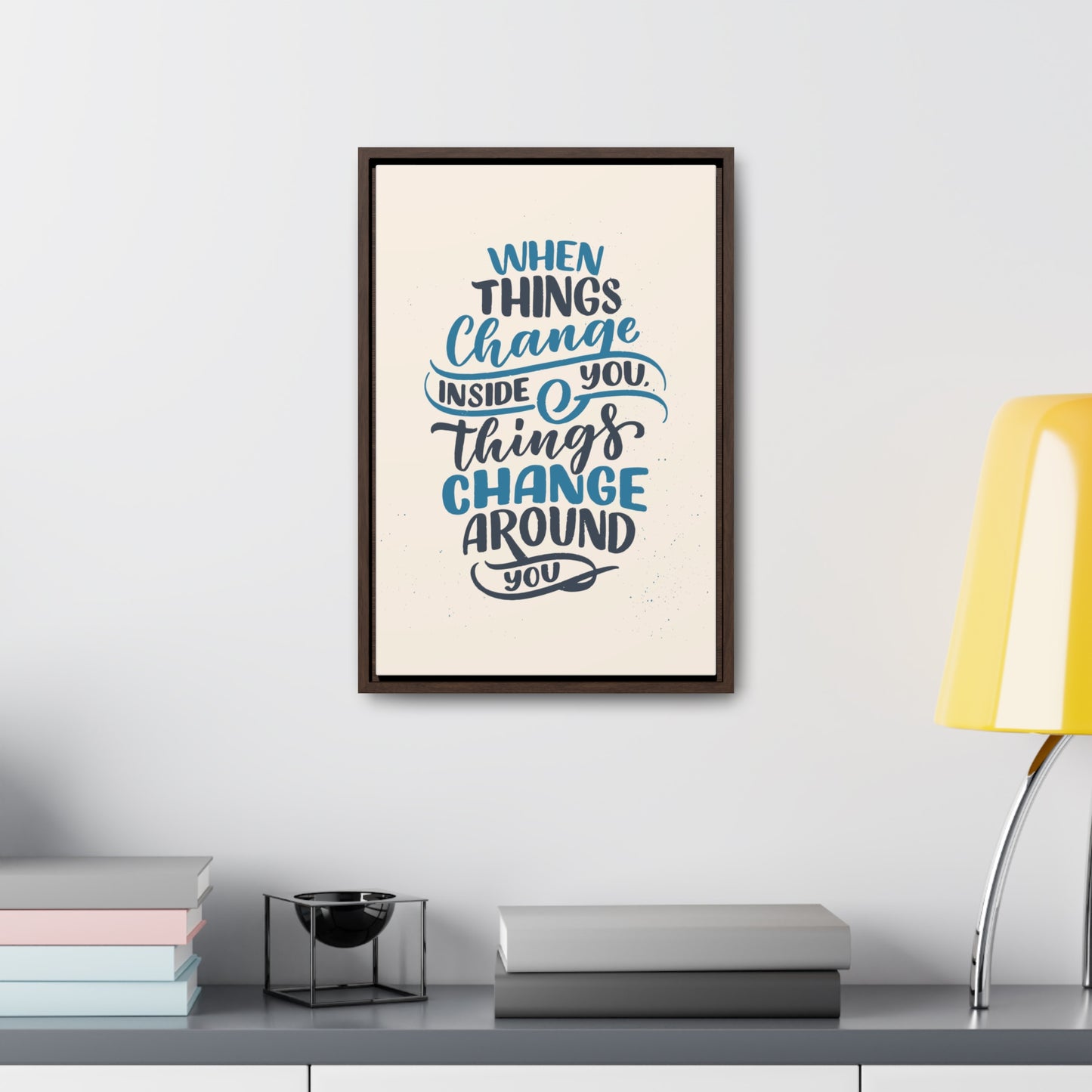 When Things Change Inside You, Thangs Change Around You Wall Art