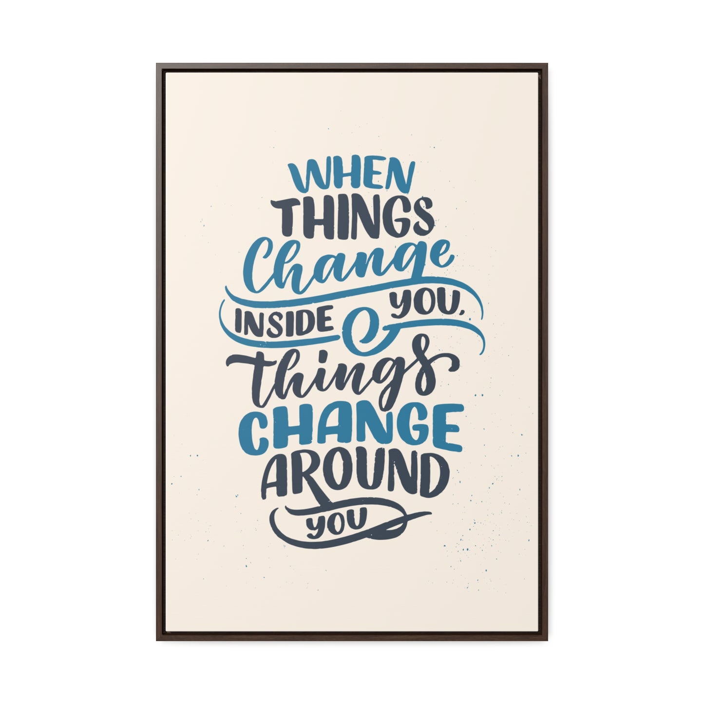 When Things Change Inside You, Thangs Change Around You Wall Art